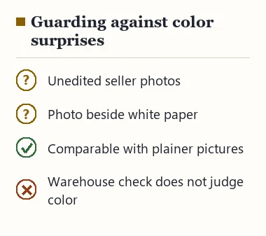 Ways to guard against color surprises: unedited photos, a photo beside white paper, a comparable with plainer pictures; the warehouse check does not judge color
